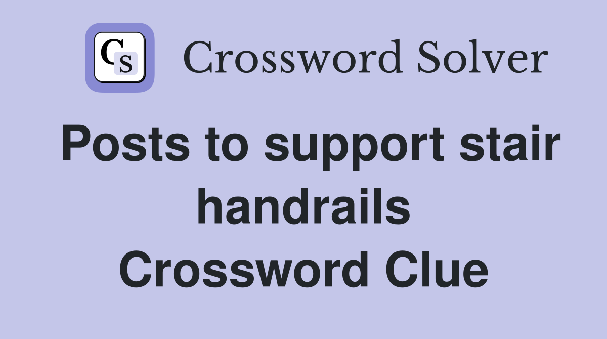 Posts to support stair handrails Crossword Clue Answers Crossword